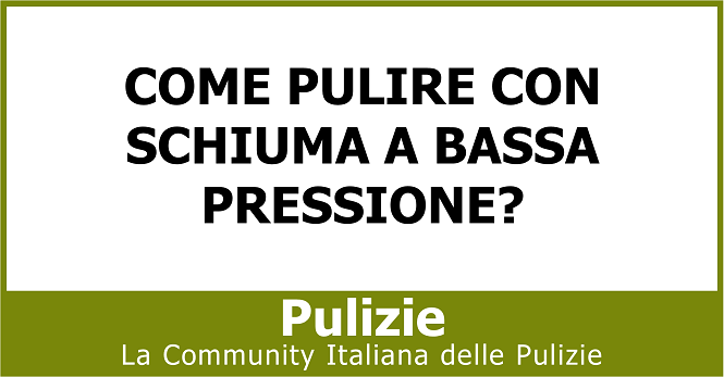 Come pulire con schiuma a bassa pressione