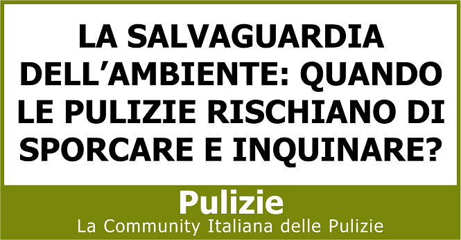 La salvaguardia dell’ambiente quando le pulizie rischiano di sporcare e inquinare