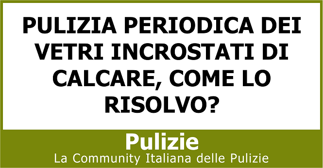 Pulizia periodica dei vetri incrostati di calcare come lo risolvo