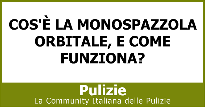 Cos'è la monospazzola orbitale, e come funziona