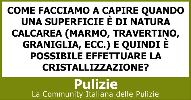 Come facciamo a capire quando una superficie è di natura calcarea (marmo, travertino, graniglia, ecc.) E quindi è possibile effettuare la cristallizzazione