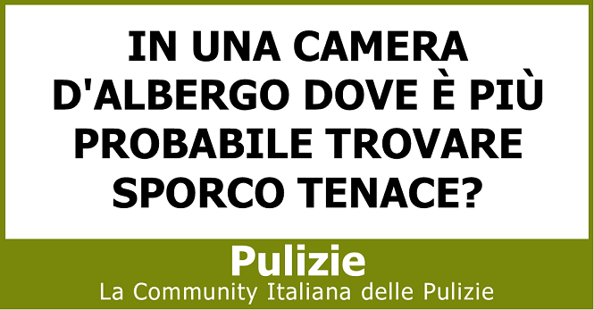 In una camera d'albergo dove è più probabile trovare sporco tenace