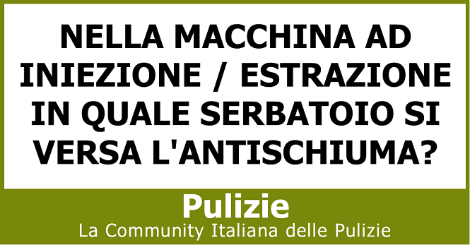 Nella macchina ad iniezione estrazione in quale serbatoio si versa l'antischiuma