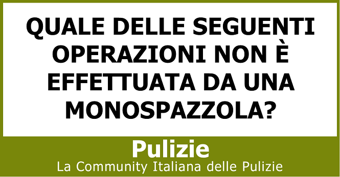 Quale delle seguenti operazioni non è effettuata da una monospazzola