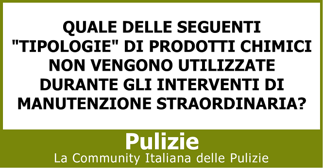 Quale delle seguenti tipologie di prodotti chimici non vengono utilizzate durante gli interventi di manutenzione straordinaria