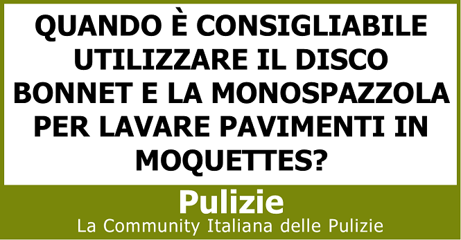 Quando è consigliabile utilizzare il disco bonnet e la monospazzola per lavare pavimenti in moquettes